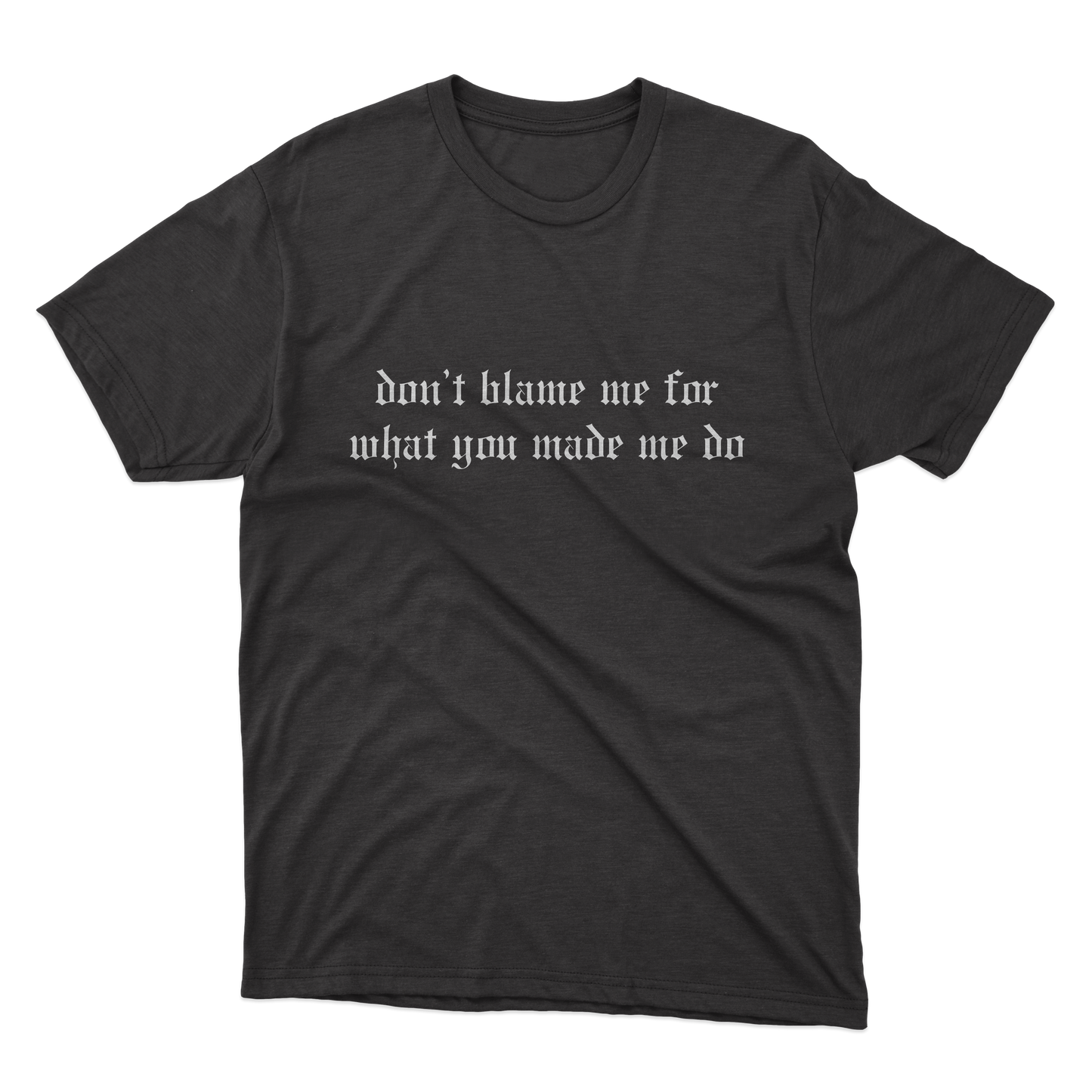 Don't Blame Me For What You Made Me Do Shirt