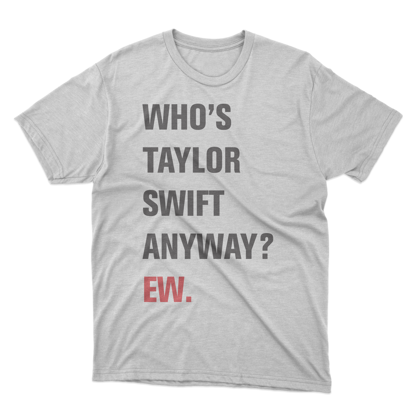 Who's Taylor Swift Anyway? Ew. Shirt