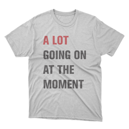 A LOT Going On At The Moment Shirt